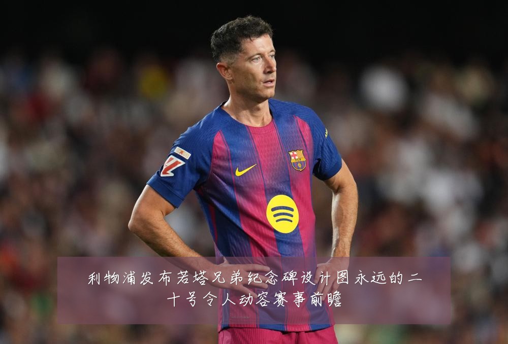 利物浦发布若塔兄弟纪念碑设计图永远的二十号令人动容赛事前瞻
